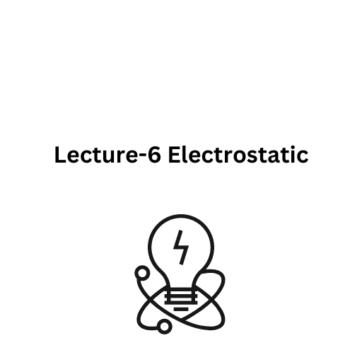 Lecture-6 Electrostatic